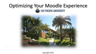 Copyright 2019
Optimizing Your Moodle Experience
 