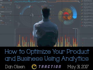 How to Optimize Your Product
and Business Using Analytics
Dan Olsen May 31, 2017
 