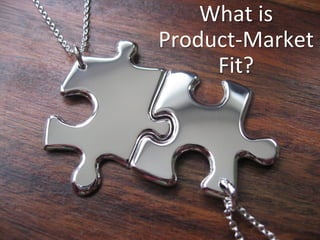 What	is	
Product-Market	
Fit?	
 