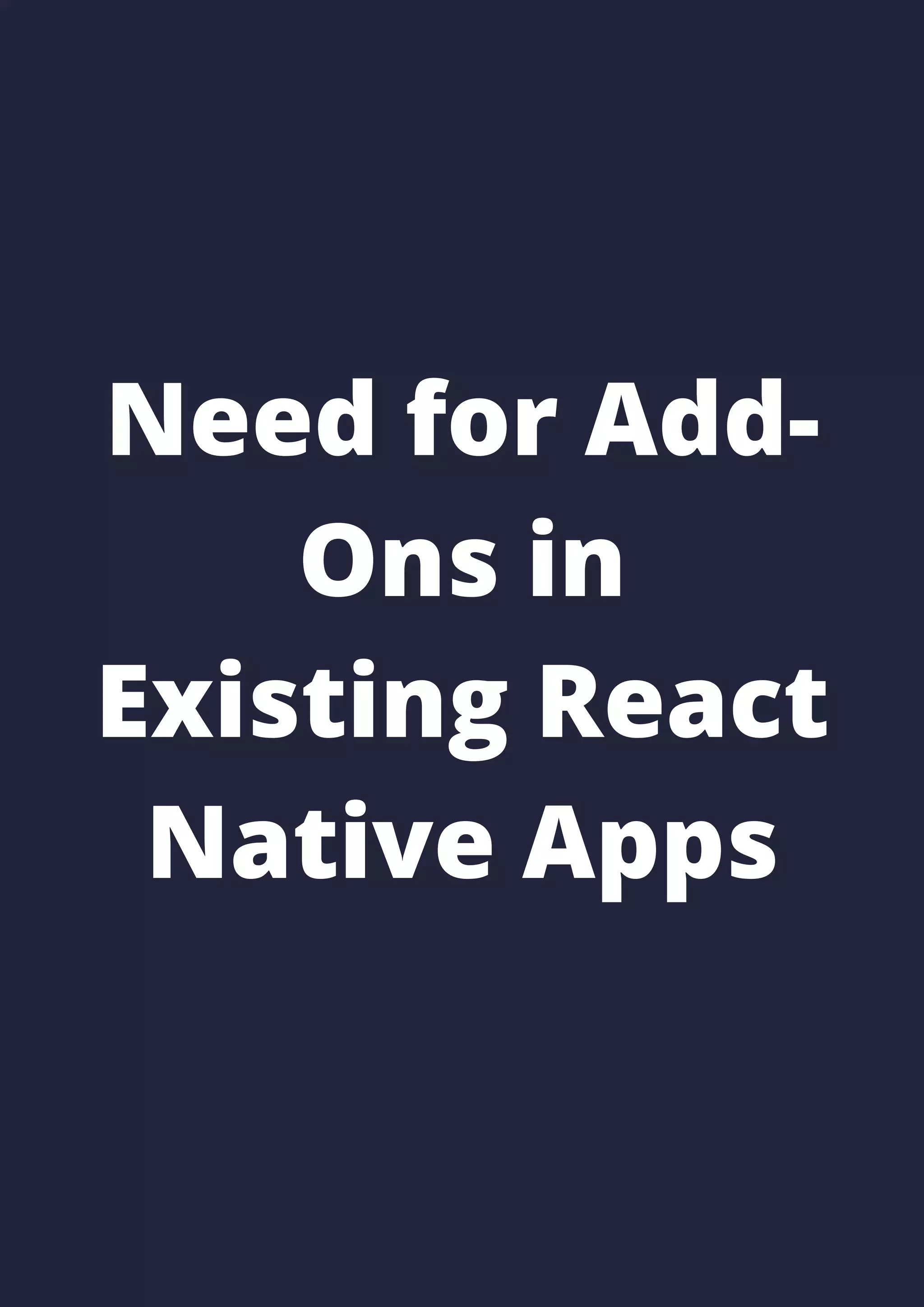Need for Add-
Ons in
Existing React
Native Apps
 