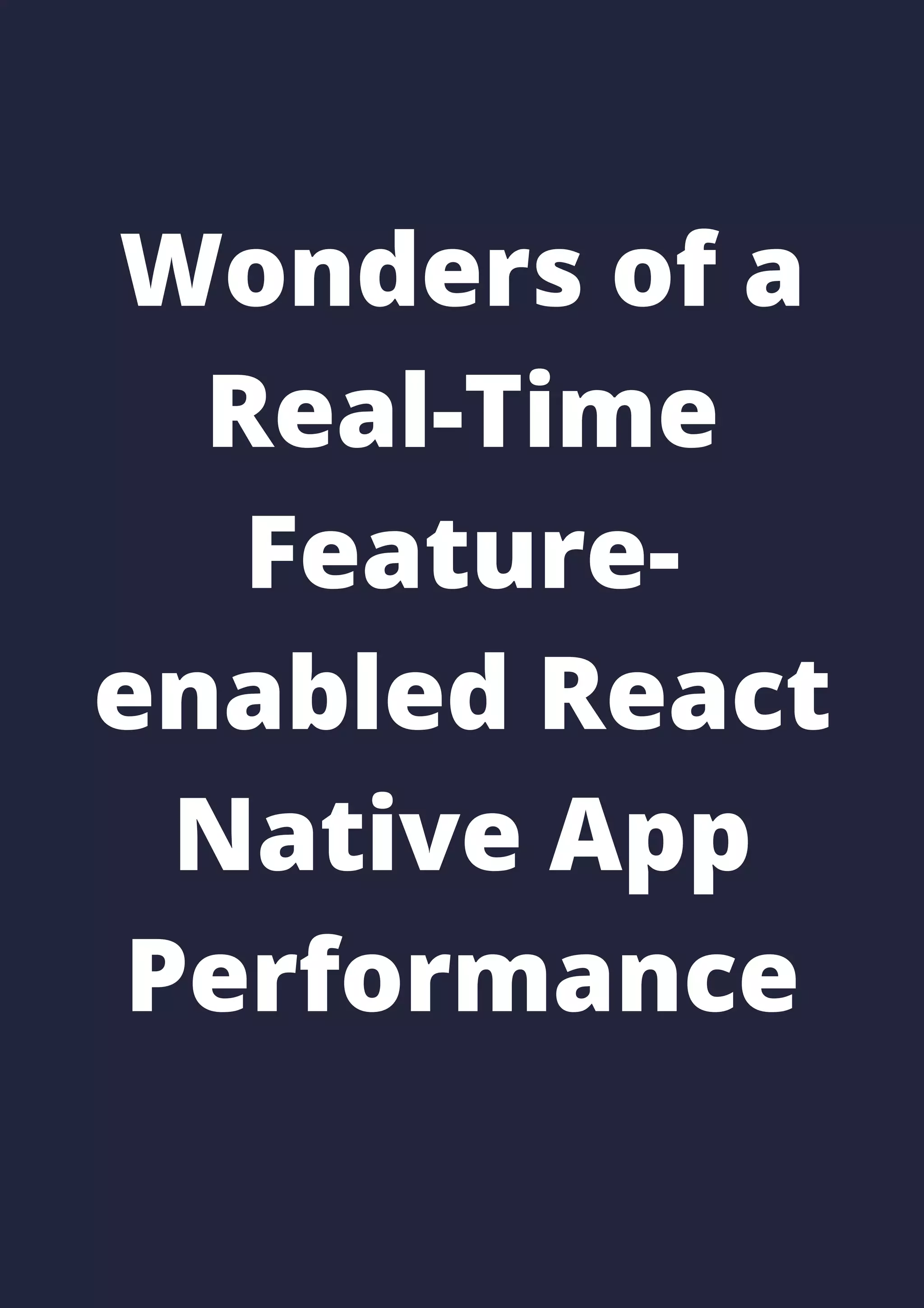Wonders of a
Real-Time
Feature-
enabled React
Native App
Performance
 