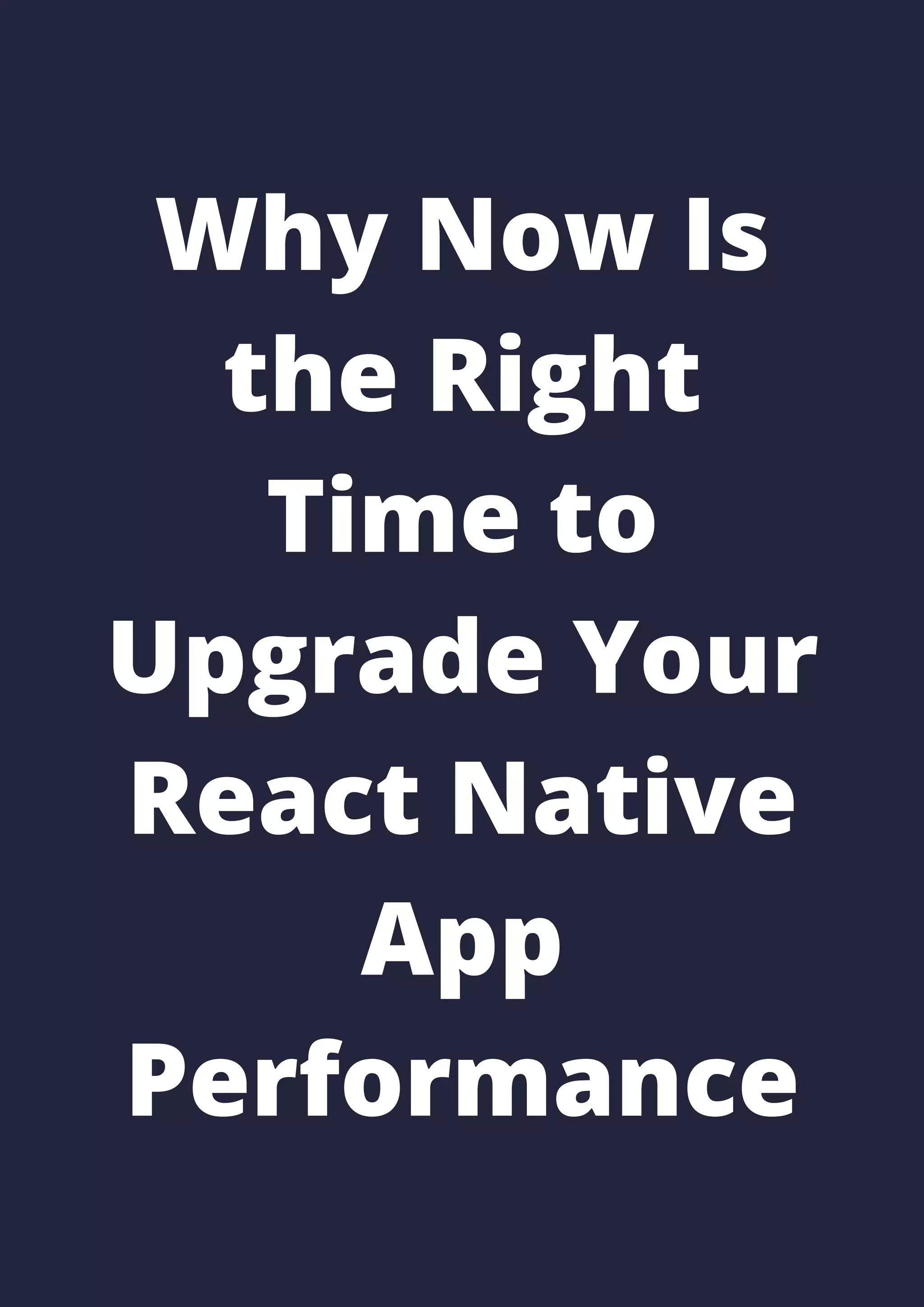 Why Now Is
the Right
Time to
Upgrade Your
React Native
App
Performance
 