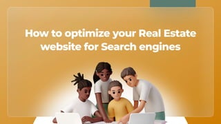 How to optimize your Real Estate
website for Search engines
 