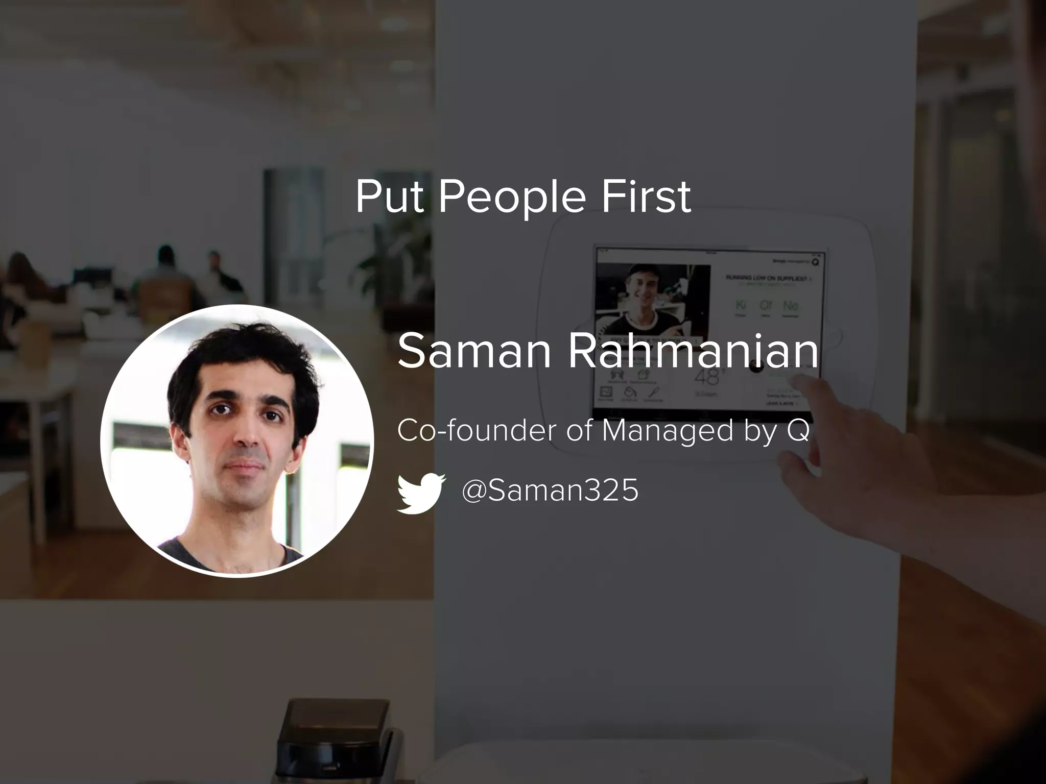 Saman Rahmanian
@Saman325
Co-founder of Managed by Q
Put People First
 