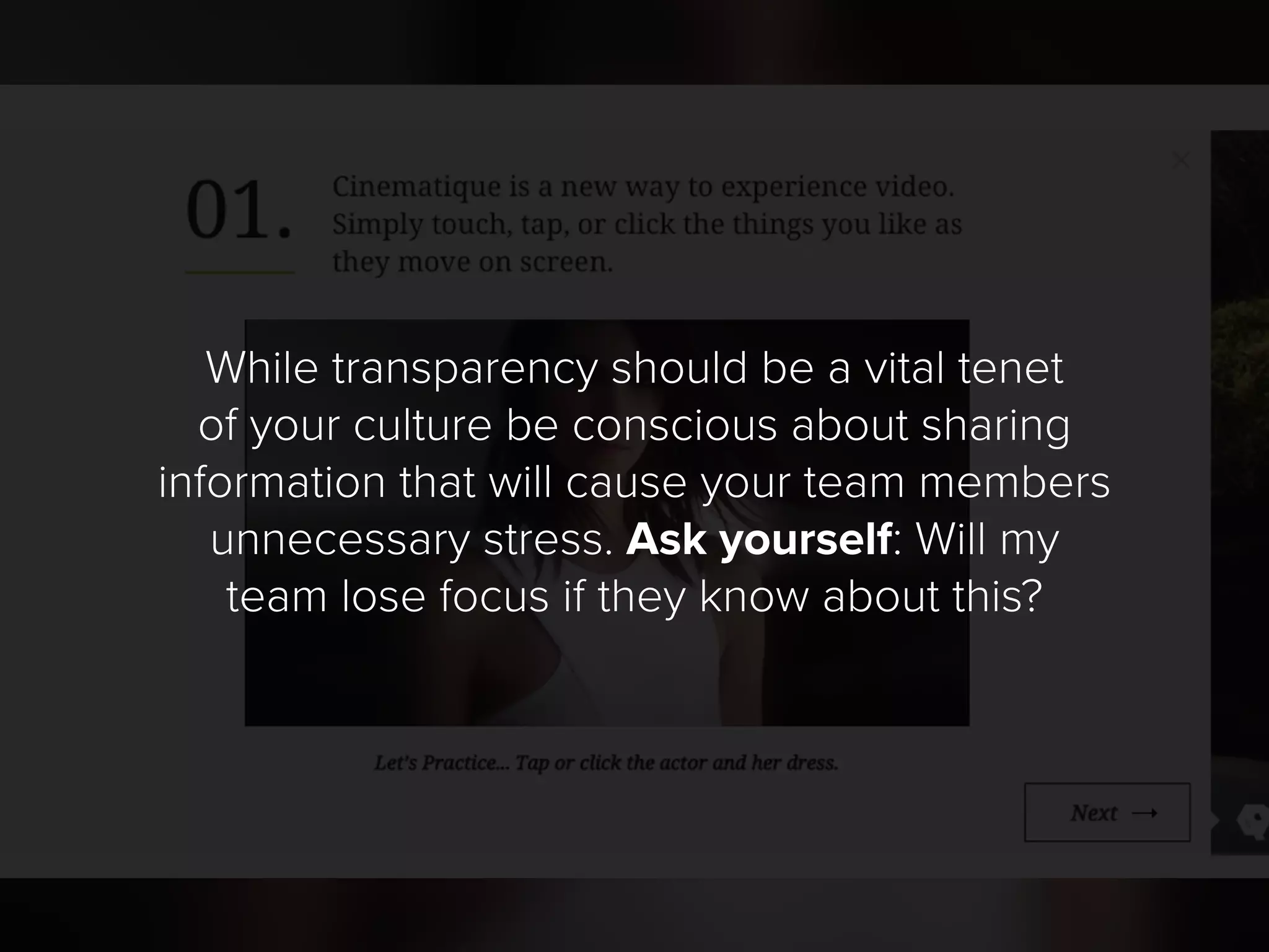 While transparency should be a vital tenet
of your culture be conscious about sharing
information that will cause your team members
unnecessary stress. Ask yourself: Will my
team lose focus if they know about this?
 