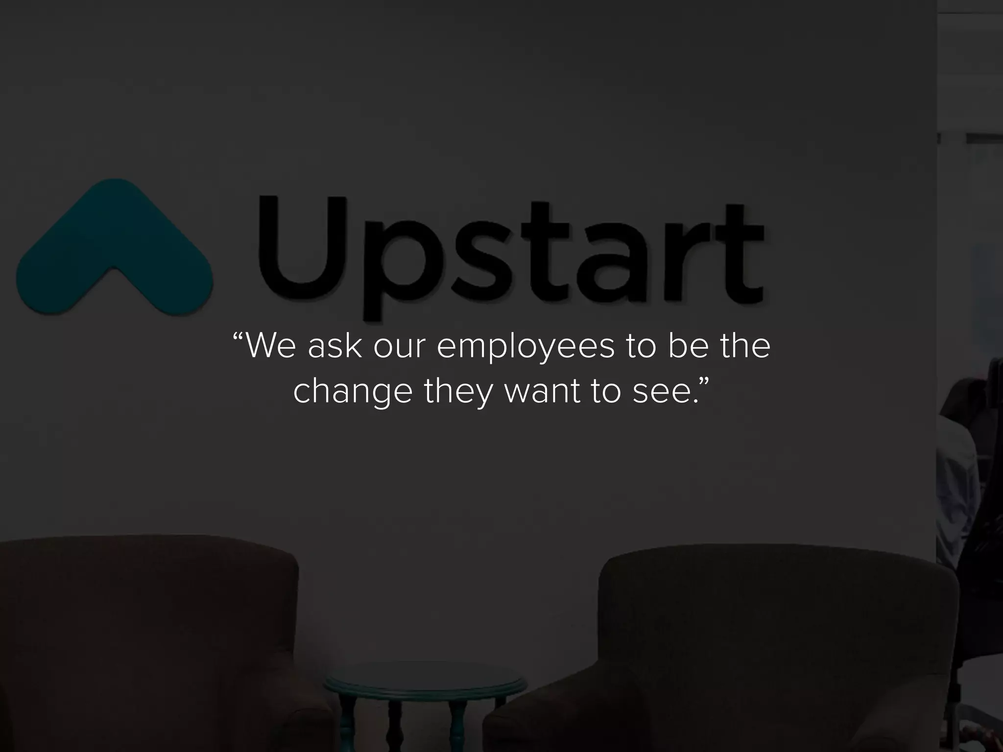 “We ask our employees to be the
change they want to see.”
 