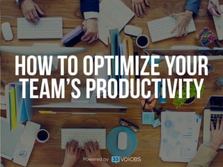Powered by
How to Optimize Your
Team’s Productivity
 