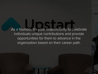 As a founder, it’s your responsibility to celebrate
individuals unique contributions and provide
opportunities for them to...