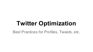 Twitter Optimization
Best Practices for Profiles, Tweets, etc.
 
