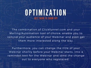 O P T I M I Z A T I O N
G E T T H E M T O S H O W U P !
The combination of Clickfunnel.com and your
Mailing/Automation too...