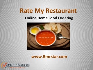 Rate My Restaurant 
Online Home Food Ordering 
www.Rmrstar.com 
 