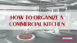 HOW TO ORGANIZE A
COMMERCIAL KITCHEN
 
