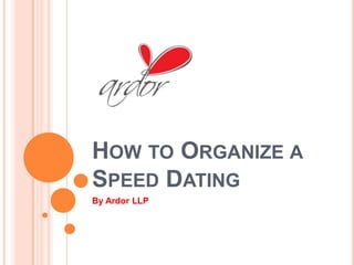 How to Organize a Speed Dating By Ardor LLP 