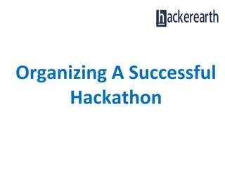 Organizing A Successful
Hackathon
 