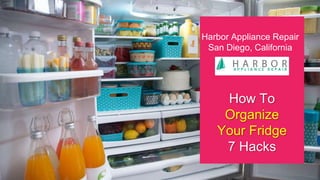 How To
Organize
Your Fridge
7 Hacks
Harbor Appliance Repair
San Diego, California
 