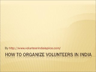 By http://www.volunteerindiaispiice.com/
 