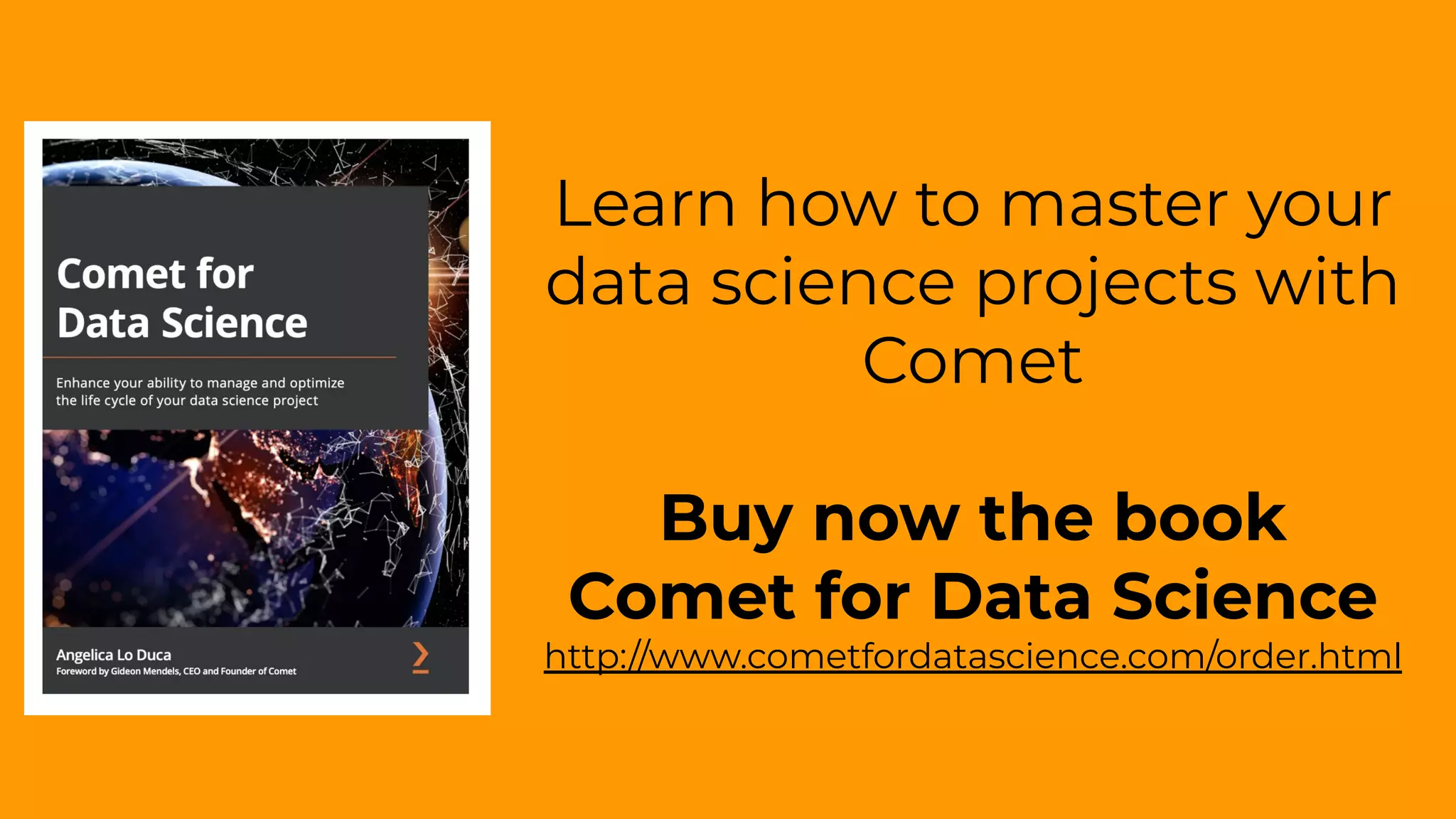 Learn how to master your
data science projects with
Comet
Buy now the book
Comet for Data Science
http://www.cometfordatascience.com/order.html
 