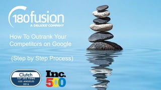 How To Outrank Your
Competitors on Google
(Step by Step Process)
 