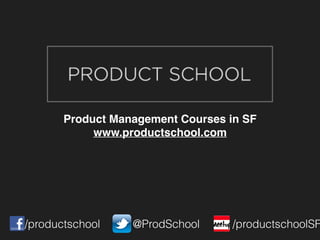 Product Management Courses in SF
www.productschool.com
/productschool @ProdSchool /productschoolSF
 