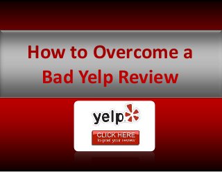 How to Overcome a
 Bad Yelp Review
 