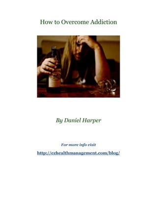 How to Overcome Addiction




       By Daniel Harper



          For more info visit

http://ezhealthmanagement.com/blog/
 
