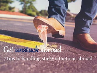 Get unstuck abroad
7 tips to handling sticky situations abroad
 