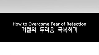 How to Overcome Fear of Rejection
거절의 두려움 극복하기
 