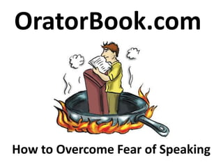 How to Overcome Fear of Speaking
OratorBook.com
 