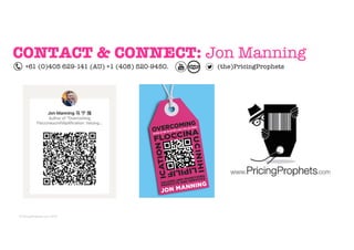 © Sans Prix Pty Ltd, 2015
© PricingProphets.com, 2019
CONTACT & CONNECT: Jon Manning
+61 (0)405 629-141 (AU) +1 (408) 520-9450. (the)PricingProphets
 