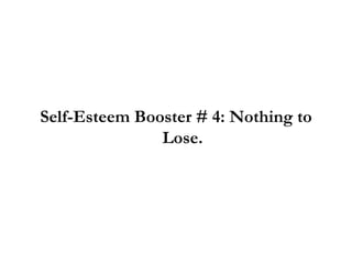 Self-Esteem Booster # 4: Nothing to Lose. 