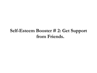 Self-Esteem Booster # 2: Get Support from Friends. 