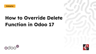 How to Override Delete
Function in Odoo 17
Enterprise
 