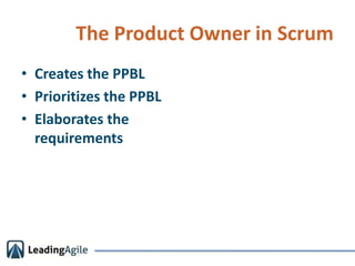The Product Owner in Scrum<br />Creates the PPBL<br />Prioritizes the PPBL<br />Elaborates the requirements<br />
