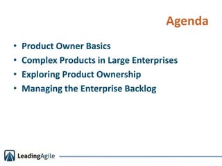 Agenda<br />Product Owner Basics<br />Complex Products in Large Enterprises<br />Exploring Product Ownership<br />Managing...