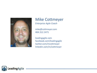 Mike CottmeyerEnterprise Agile Coachmike@cottmeyer.com404.312.1471leadingagile.comfacebook.com/leadingagiletwitter.com/mco...
