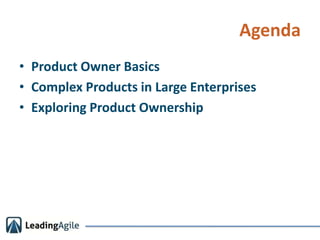 Agenda<br />Product Owner Basics<br />Complex Products in Large Enterprises<br />Exploring Product Ownership<br />