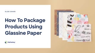 How To Package
Products Using
Glassine Paper
S L I D E S H A R E
 