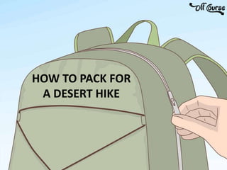 HOW TO PACK FOR
A DESERT HIKE
 