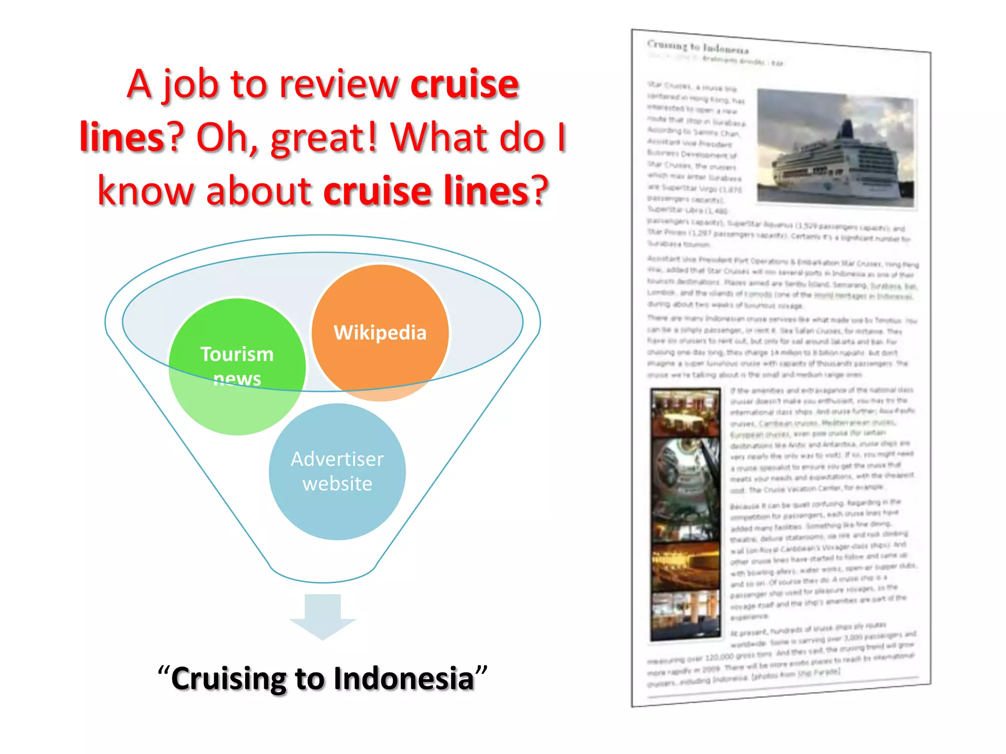 A job to review cruise
lines? Oh, great! What do I
  know about cruise lines?


                     Wikipedia
       Tourism
        news


                 Advertiser
                  website




    “Cruising to Indonesia”
 