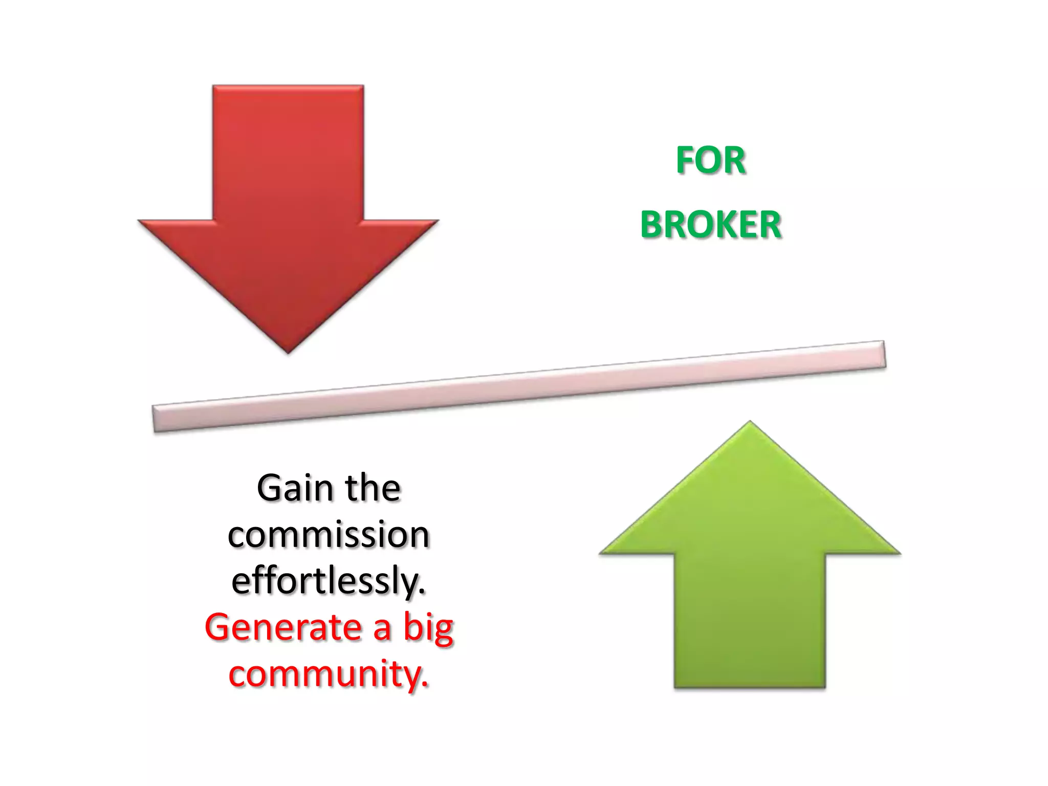FOR
                 BROKER




   Gain the
 commission
 effortlessly.
Generate a big
 community.
 