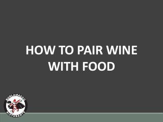 HOW TO PAIR WINE
WITH FOOD
 