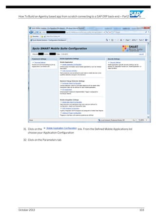 How To Build an Agentry based app from scratch connecting to a SAP ERP back-end – Part2

31. Click on the
choose your Application Configuration

link. From the Defined Mobile Applications list

32. Click on the Parameters tab

October 2013

103

 