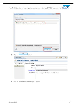 How To Build an Agentry based app from scratch connecting to a SAP ERP back-end – Part2

5. Click on

button

6. Click on Transactions under Project Explorer

October 2013

54

 