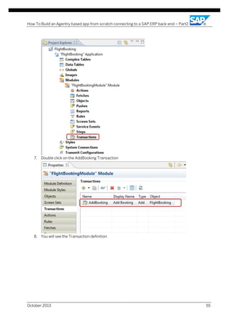 How To Build an Agentry based app from scratch connecting to a SAP ERP back-end – Part2

7. Double click on the AddBooking Transaction

8. You will see the Transaction definition

October 2013

55

 