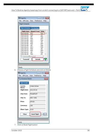 How To Build an Agentry based app from scratch connecting to a SAP ERP back-end – Part2

6. Choose a Flight Schedule and click on Details

7. Click on Book Flight button
October 2013

90

 