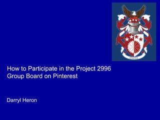 How to Participate in the Project 2996
Group Board on Pinterest


Darryl Heron
 