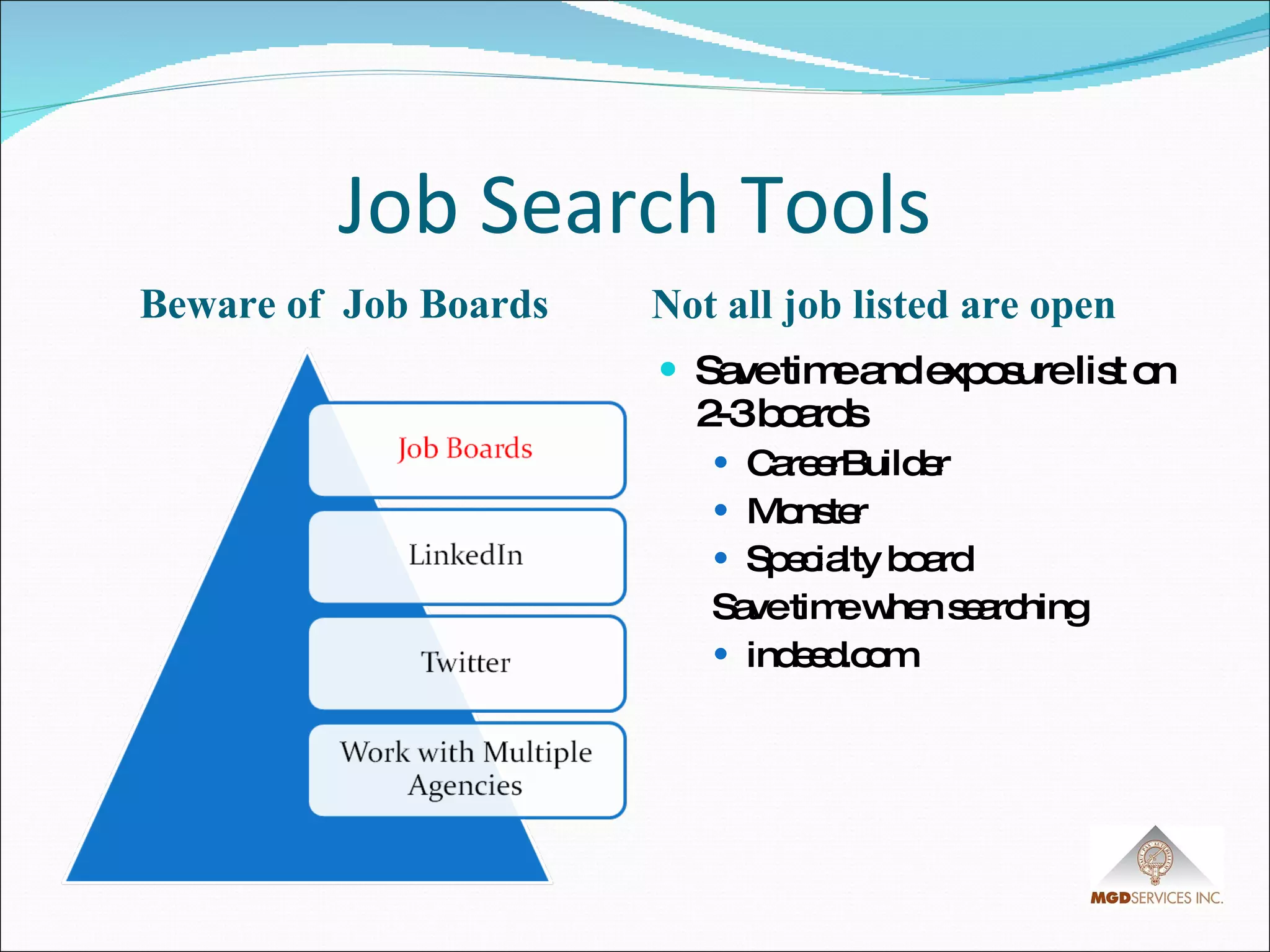 Job Search Tools Beware of  Job Boards Not all job listed are open Save time and exposure list on 2-3 boards CareerBuilder Monster Specialty board Save time when searching indeed.com 
