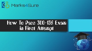 How To Pass 300-135 Exam
in First Attempt
 