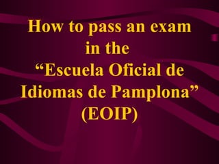 How to pass an exam in the  “Escuela Oficial de Idiomas de Pamplona” (EOIP) 