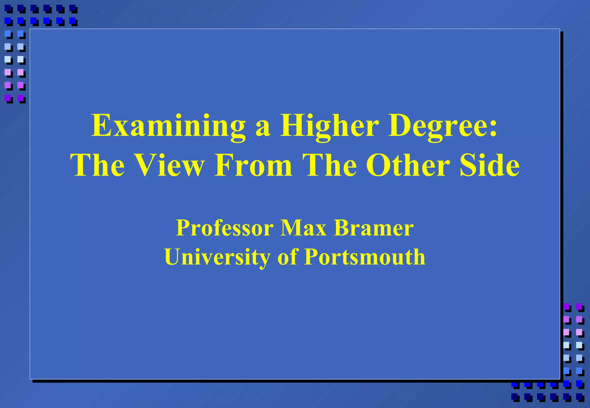 Examining a Higher Degree: The View From The Other Side Professor Max Bramer University of Portsmouth 